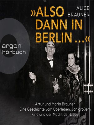cover image of Also dann in Berlin ...--Artur und Maria Brauner--Eine Geschichte vom Überleben, von großem Kino und der Macht der Liebe